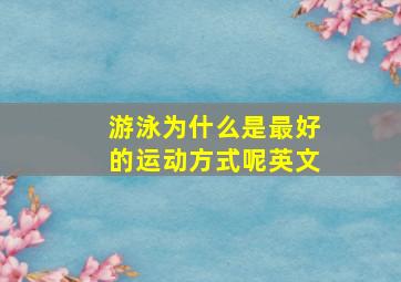 游泳为什么是最好的运动方式呢英文