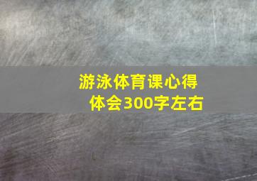 游泳体育课心得体会300字左右