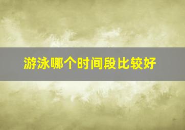 游泳哪个时间段比较好