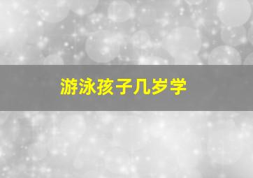 游泳孩子几岁学