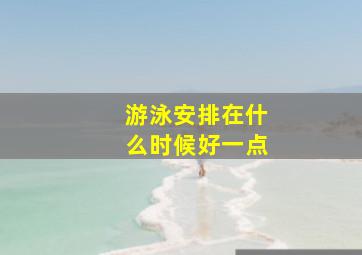 游泳安排在什么时候好一点