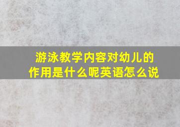 游泳教学内容对幼儿的作用是什么呢英语怎么说