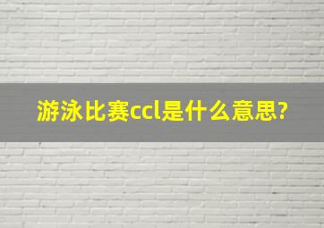 游泳比赛ccl是什么意思?