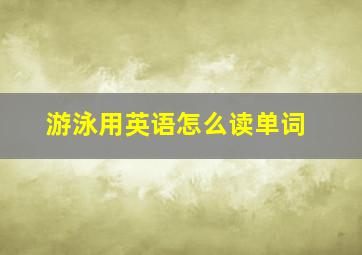 游泳用英语怎么读单词