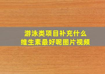 游泳类项目补充什么维生素最好呢图片视频