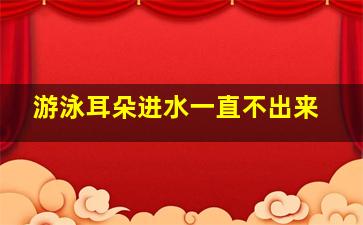 游泳耳朵进水一直不出来