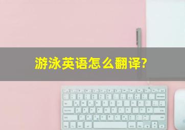 游泳英语怎么翻译?