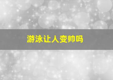 游泳让人变帅吗