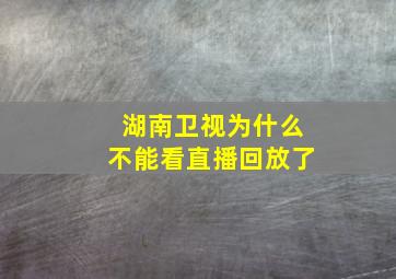 湖南卫视为什么不能看直播回放了