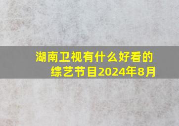 湖南卫视有什么好看的综艺节目2024年8月