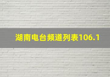 湖南电台频道列表106.1