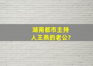 湖南都市主持人王燕的老公?