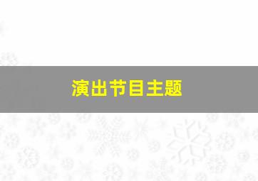 演出节目主题