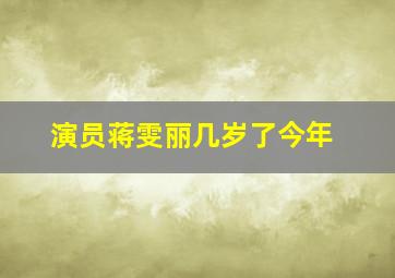 演员蒋雯丽几岁了今年