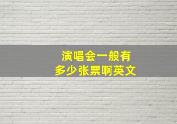 演唱会一般有多少张票啊英文