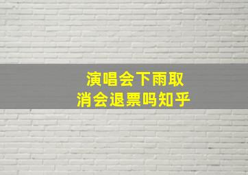 演唱会下雨取消会退票吗知乎