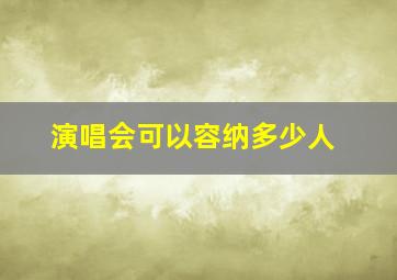 演唱会可以容纳多少人