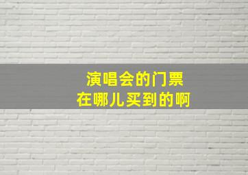 演唱会的门票在哪儿买到的啊