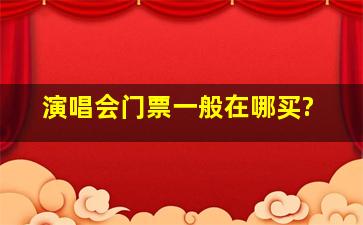 演唱会门票一般在哪买?