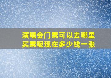 演唱会门票可以去哪里买票呢现在多少钱一张