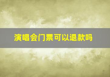 演唱会门票可以退款吗