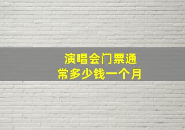 演唱会门票通常多少钱一个月