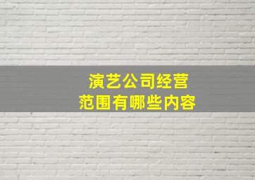 演艺公司经营范围有哪些内容