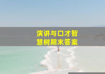 演讲与口才智慧树期末答案