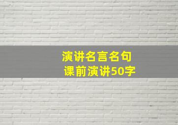 演讲名言名句课前演讲50字