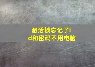 激活锁忘记了id和密码不用电脑