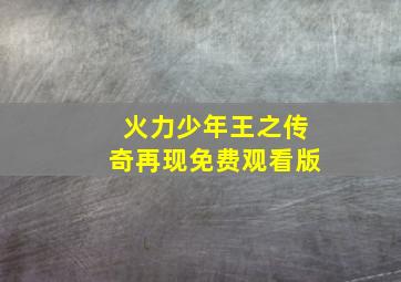 火力少年王之传奇再现免费观看版