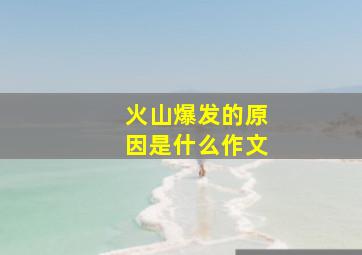 火山爆发的原因是什么作文