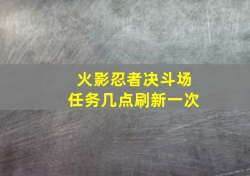 火影忍者决斗场任务几点刷新一次