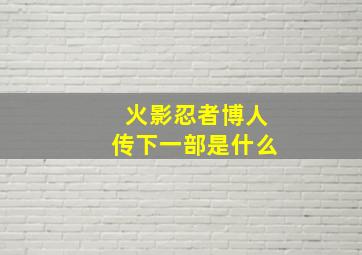 火影忍者博人传下一部是什么