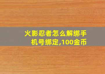 火影忍者怎么解绑手机号绑定,100金币