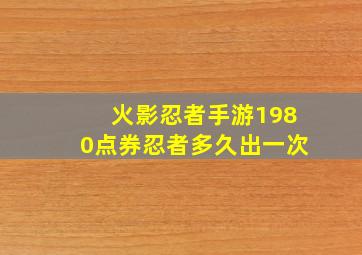 火影忍者手游1980点券忍者多久出一次