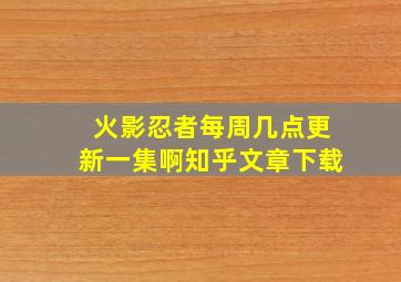 火影忍者每周几点更新一集啊知乎文章下载