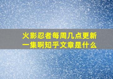 火影忍者每周几点更新一集啊知乎文章是什么