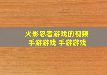 火影忍者游戏的视频 手游游戏 手游游戏