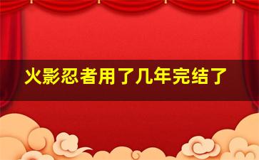 火影忍者用了几年完结了