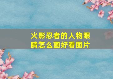 火影忍者的人物眼睛怎么画好看图片