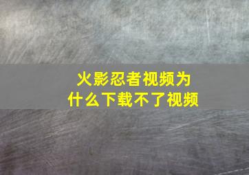 火影忍者视频为什么下载不了视频