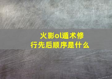 火影ol遁术修行先后顺序是什么