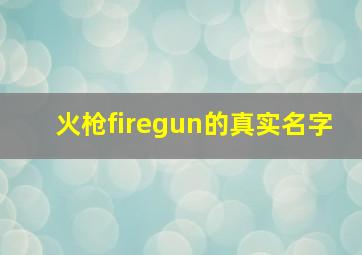 火枪firegun的真实名字