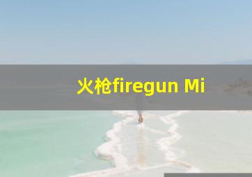 火枪firegun Mi