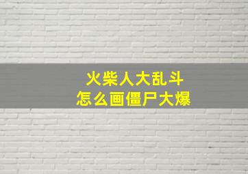 火柴人大乱斗怎么画僵尸大爆