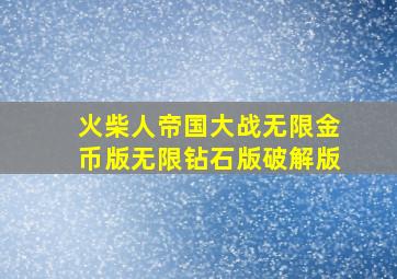 火柴人帝国大战无限金币版无限钻石版破解版