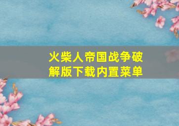 火柴人帝国战争破解版下载内置菜单