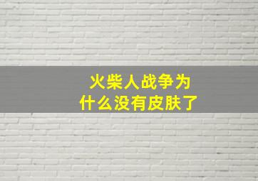 火柴人战争为什么没有皮肤了