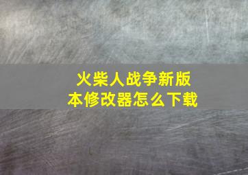 火柴人战争新版本修改器怎么下载